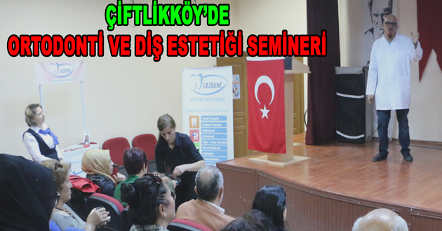 ÇİFTLİKKÖY’DE ORTODONTİ VE DİŞ ESTETİĞİ SEMİNERİ YAPILDI