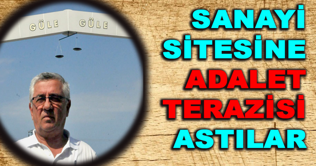 ÇİFTLİKKÖYDE SANAYİ SİTESİNE ADALET TERAZİSİ ASTILAR
