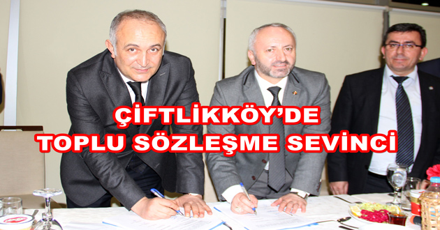 ÇİFTLİKKÖY’DE TOPLU SÖZLEŞME SEVİNCİ
