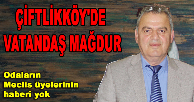 ÇİFTLİKKÖY'DE VATANDAŞ MAĞDUR