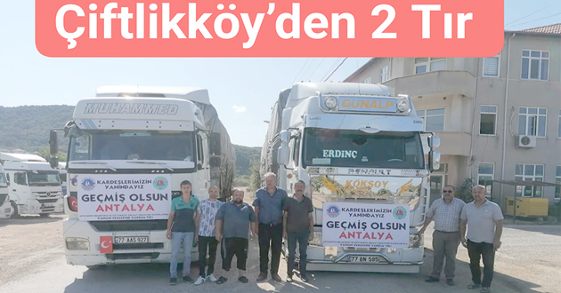 ÇİFTLİKKÖY’DEN MANAVGAT'A 2 TIR YARDIM GİTTİ