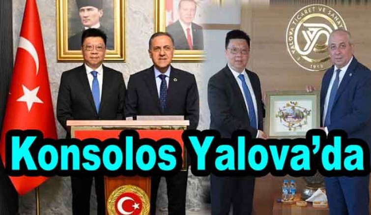 ÇİN BAŞKONSOLOSU YALOVA’YA YATIRIM İÇİN Mİ GELDİ?