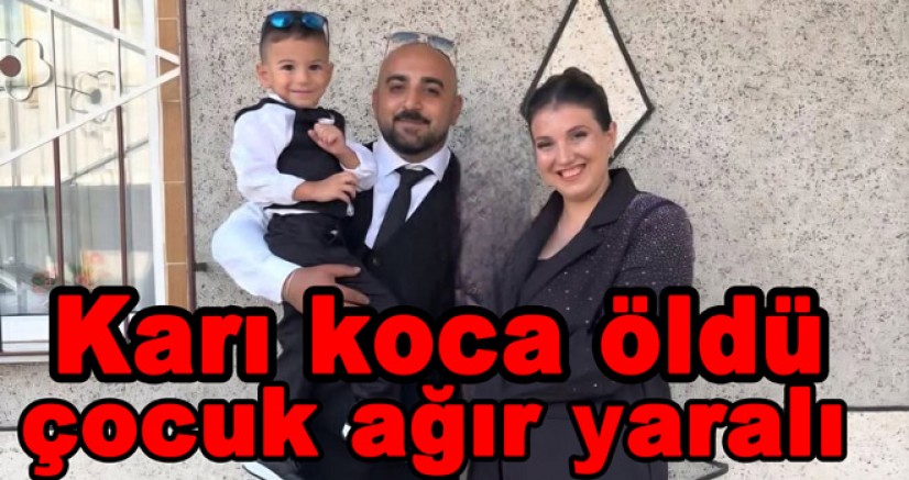 ÇINARCIK NATO YOLU'NDA KARI KOCA ÖLDÜ ÇOCUK AĞIR YARALANDI