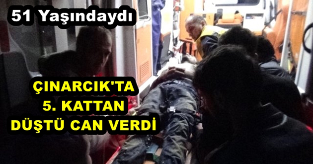 ÇINARCIK'TA 5. KATTAN DÜŞTÜ CAN VERDİ