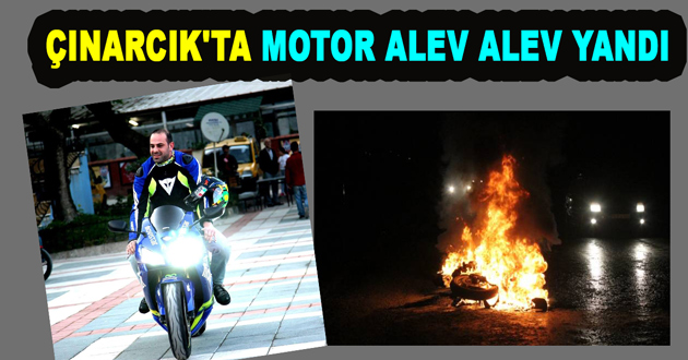 ÇINARCIK'TA MOTOR ALEV ALEV YANDI