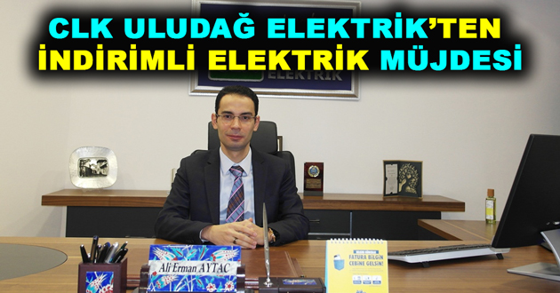 CLK ULUDAĞ ELEKTRİK’TEN İNDİRİMLİ ELEKTRİK MÜJDESİ