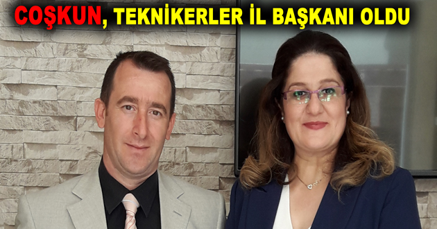 COŞKUN, TEKNİKERLER İL BAŞKANI OLDU