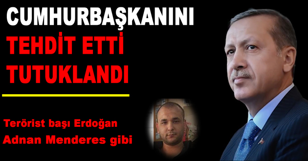 CUMHURBAŞKANINI TEHDİT ETTİ TUTUKLANDI