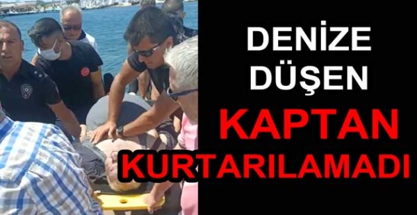 DENİZE DÜŞEN KAPTAN HAYATINI KAYBETTİ