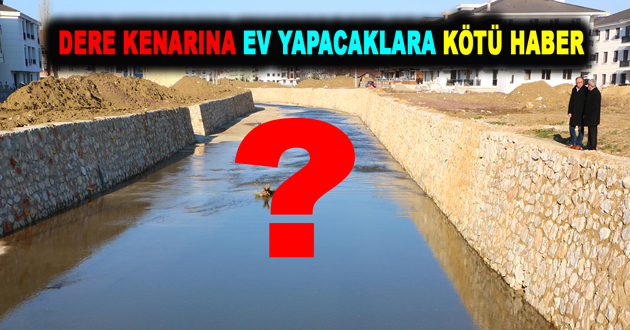 DERE KENARINA EV YAPACAKLARA KÖTÜ HABER