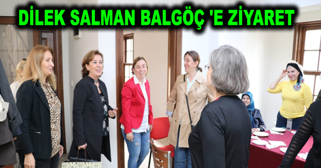 DİLEK SALMAN BALGÖÇ 'E ZİYARET