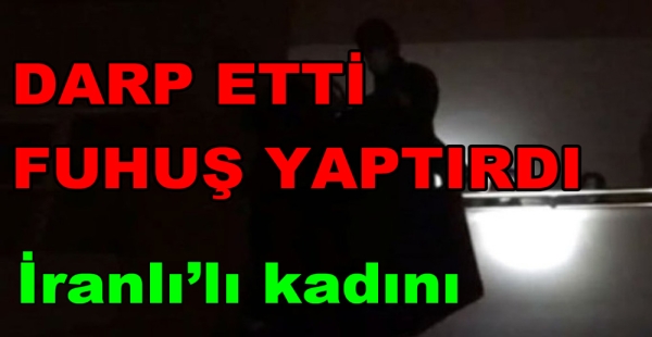 DÖVDÜ ŞANTAJLA FUHUŞ YAPTIRDI