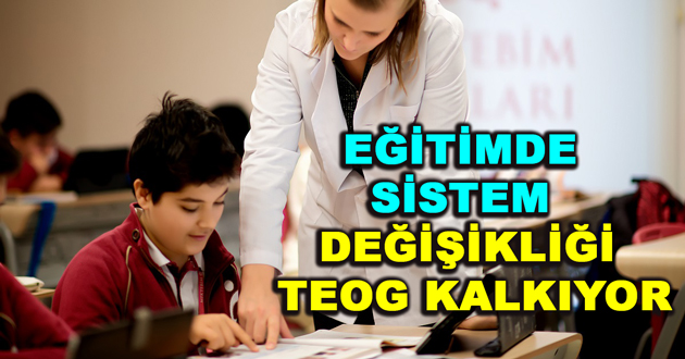 EĞİTİMDE SİSTEM DEĞİŞİKLİĞİ: TEOG KALKIYOR