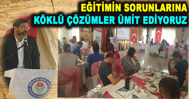 EĞİTİMİN SORUNLARINA KÖKLÜ ÇÖZÜMLER ÜMİT EDİYORUZ