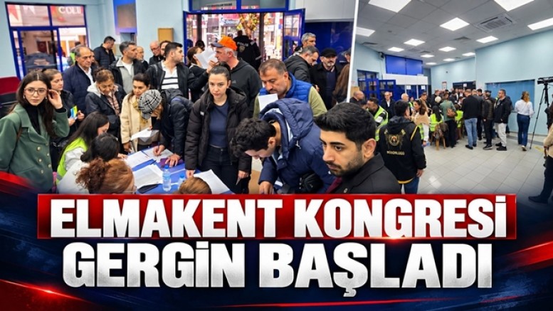 ELMA KENT KONGRESİNDE GERGİN BAŞLADI