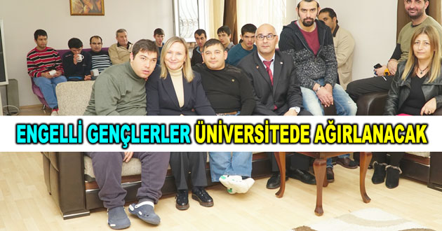 ENGELLİ GENÇLERLER ÜNİVERSİTEDE AĞIRLANACAK
