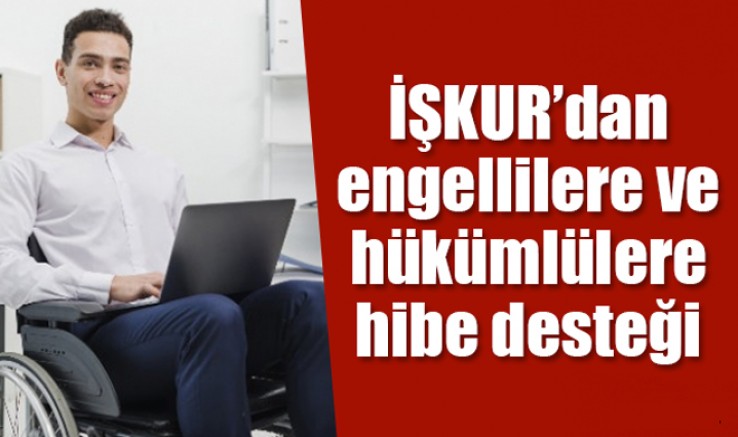 ENGELLİ VE ESKİ HÜKÜMLÜLERE YENİ DESTEK KAPISI AÇILDI