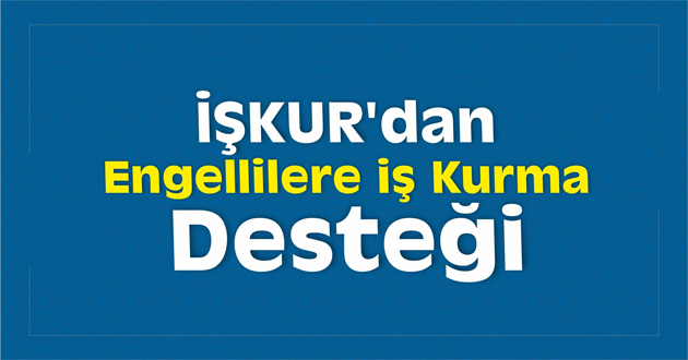 ENGELLİLERE İŞKUR DESTEĞİ