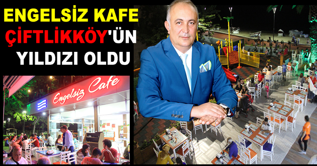 ENGELSİZ KAFE ÇİFTLİKKÖY'ÜN YILDIZI OLDU