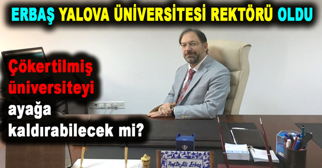 ERBAŞ YALOVA ÜNİVERSİTESİ REKTÖRÜ OLDU