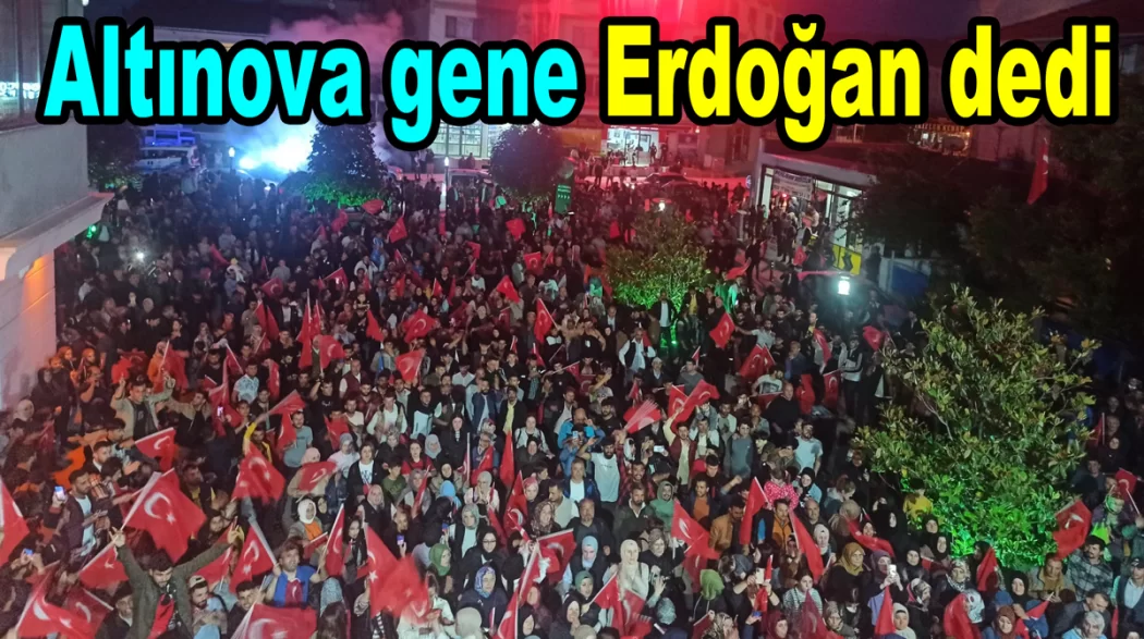 ERDOĞAN ZAFERİ ALTINOVA DA KUTLANDI