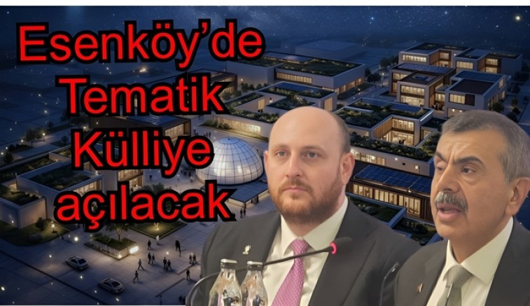 ESENKÖY’E TEMATİK BİLİM KÜLLİYESİ GELİYOR