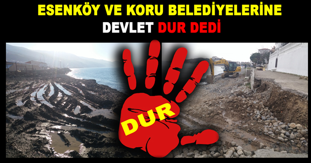ESENKÖY VE KORU BELEDİYELERİNE DEVLET DUR DEDİ