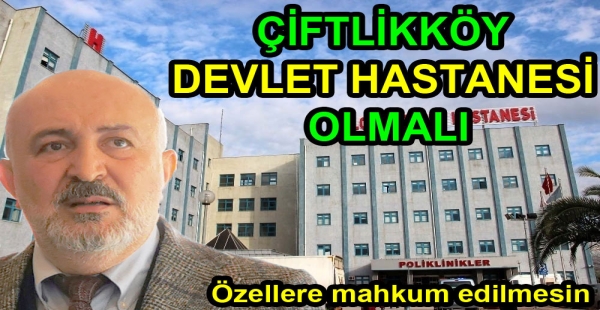 ESKİ HASTANE ÇİFTLİKKÖY DEVLET HASTANESİ OLSUN