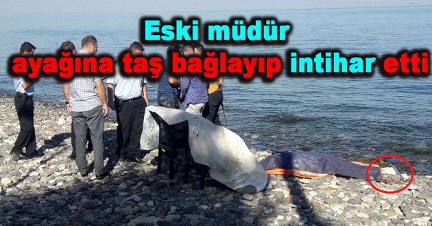 Eski müdür  ayağına taş bağlayıp intihar etti