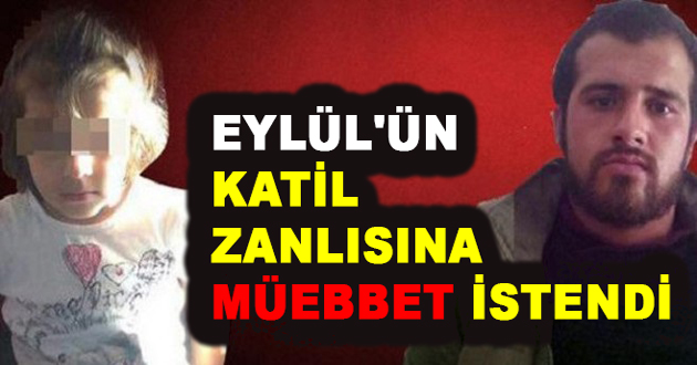 EYLÜL'ÜN KATİL ZANLISINA MÜEBBET İSTENDİ