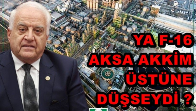 F16 AKSA AKRİLİK VE AKKİM ÜSTÜNE DÜŞSEYDİ NE OLURDU?