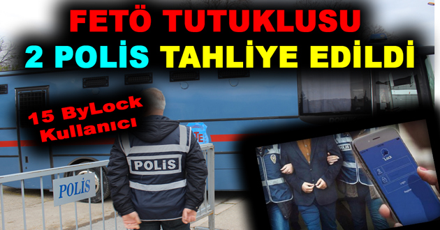 FETÖ TUTUKLUSU 2 POLİS TAHLİYE EDİLDİ