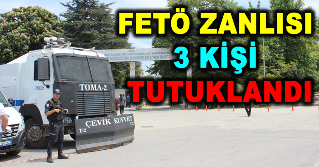 FETÖ ZANLISI 3 KİŞİ TUTUKLANDI