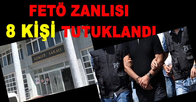 FETÖ ZANLISI 8 KİŞİ TUTUKLANDI
