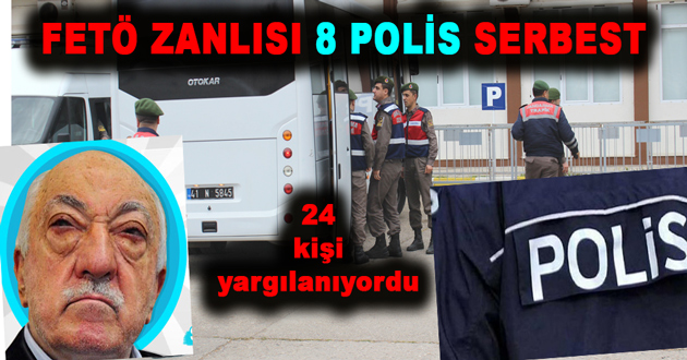 FETÖ ZANLISI 8 POLİS SERBEST