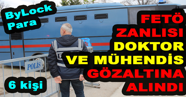 FETÖ ZANLISI DOKTOR VE MÜHENDİS GÖZALTINA ALINDI