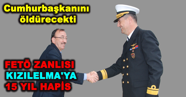 FETÖ ZANLISI KIZILELMA'YA 15 YIL HAPİS