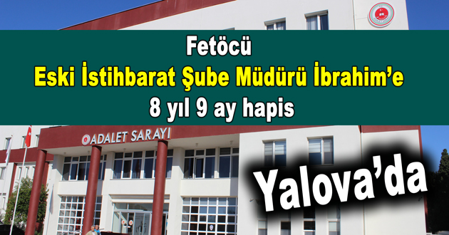 Fetöcü Eski Yalova İstihbarat Şube Müdürüne 8 yıl 9 ay hapis