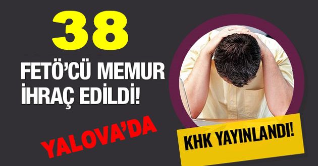 FETÖDEN 38 MEMUR İHRAÇ EDİLDİ