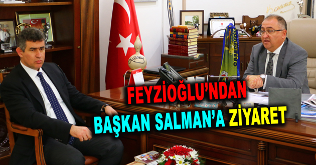 ​FEYZİOĞLU’NDAN BAŞKAN SALMAN’A ZİYARET