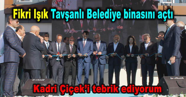 Fikri Işık Tavşanlı Belediye binasını açtı