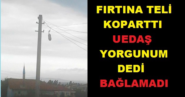 FIRTINADA TELLER KOPTU UEDAŞ YORGUNUM DEDİ