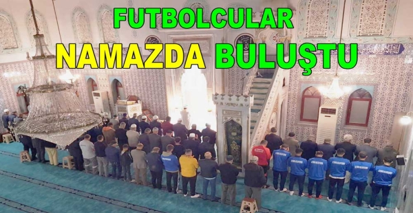 FUTBOLCULAR SABAH NAMAZINDA BULUŞTU