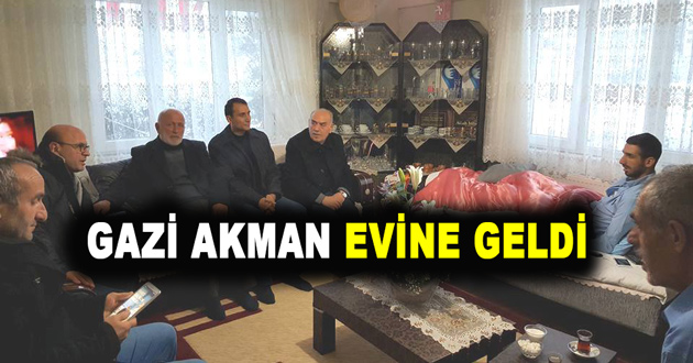 GAZİ AKMAN EVİNE GELDİ