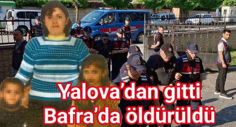 GÜLCAN YAZICI YALOVA’DAN GİTTİ ÖLDÜRÜLDÜ!