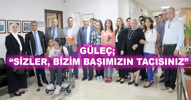 GÜLEÇ; “SİZLER, BİZİM BAŞIMIZIN TACISINIZ”