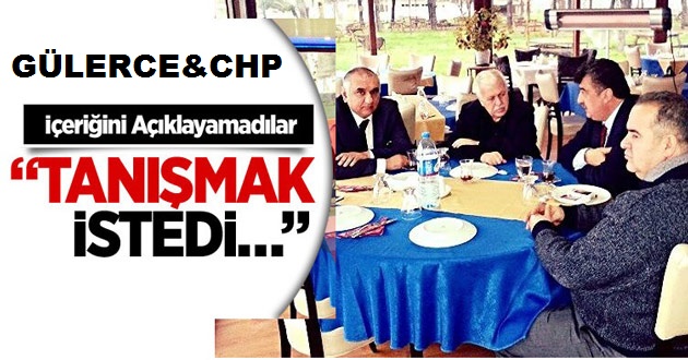 GÜLERCE - CHP GÖRÜŞMESİNİN İÇERİĞİNİ AÇIKLAYAMADILAR