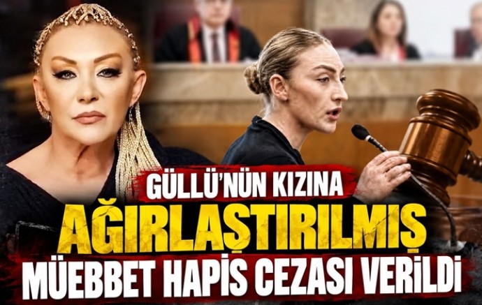 GÜLLÜ CİNAYETİNDE KIZINA AĞIRLAŞTIRILMIŞ MÜEBBET