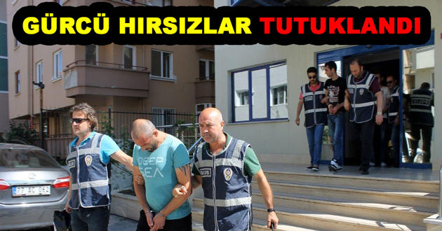 GÜRCÜ HIRSIZLAR TUTUKLANDI