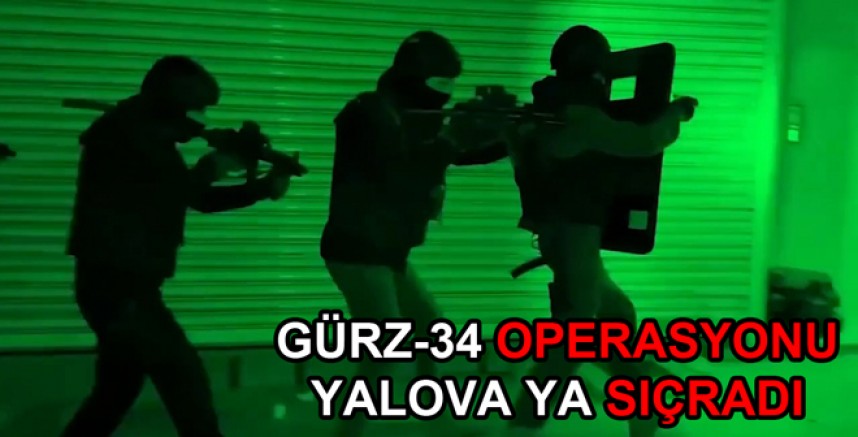 GÜRZ-34 OPERASYONU YALOVA YA SIÇRADI
